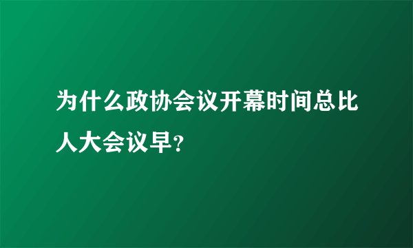 为什么政协会议开幕时间总比人大会议早？