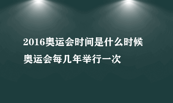 2016奥运会时间是什么时候 奥运会每几年举行一次