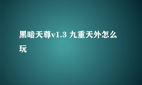 黑暗天尊v1.3 九重天外怎么玩