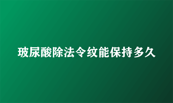 玻尿酸除法令纹能保持多久