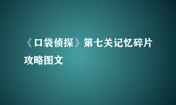 《口袋侦探》第七关记忆碎片攻略图文