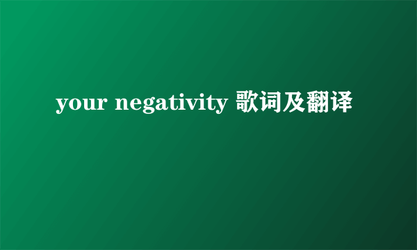 your negativity 歌词及翻译