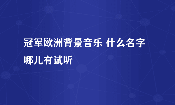 冠军欧洲背景音乐 什么名字 哪儿有试听