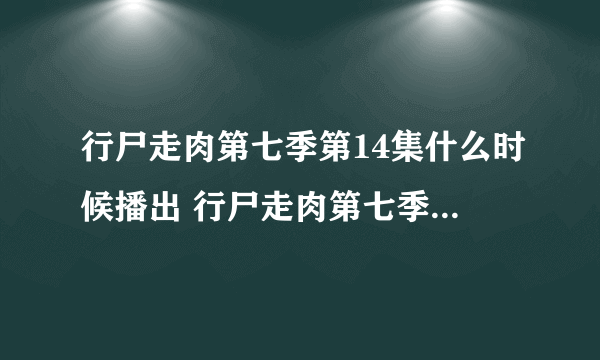 行尸走肉第七季第14集什么时候播出 行尸走肉第七季第14集预告片曝光