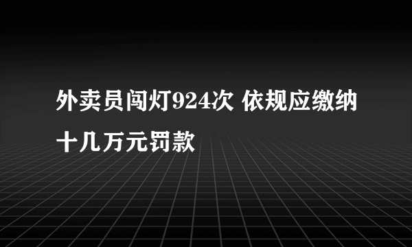 外卖员闯灯924次 依规应缴纳十几万元罚款