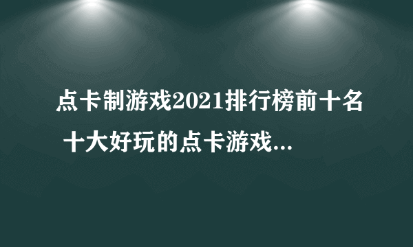 点卡制游戏2021排行榜前十名 十大好玩的点卡游戏合集推荐