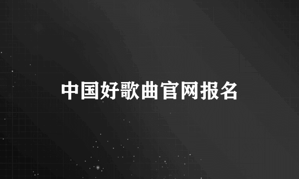 中国好歌曲官网报名