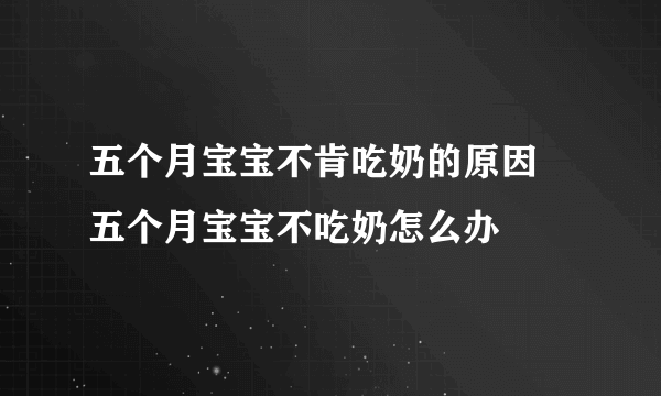 五个月宝宝不肯吃奶的原因 五个月宝宝不吃奶怎么办