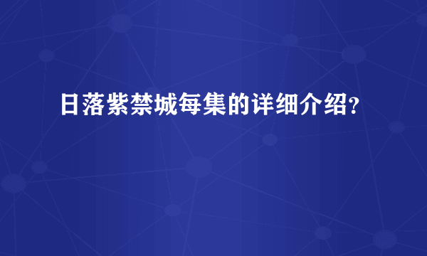 日落紫禁城每集的详细介绍？