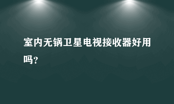 室内无锅卫星电视接收器好用吗？