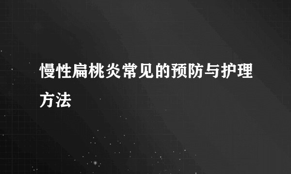 慢性扁桃炎常见的预防与护理方法