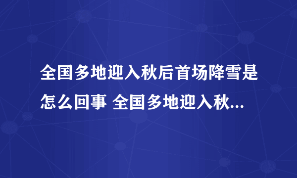 全国多地迎入秋后首场降雪是怎么回事 全国多地迎入秋后首场降雪是什么情况