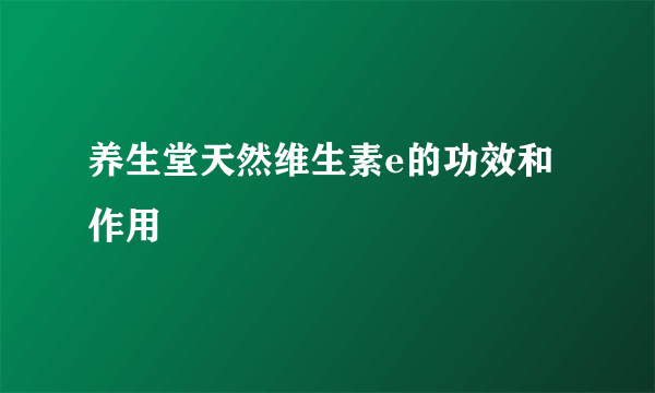 养生堂天然维生素e的功效和作用