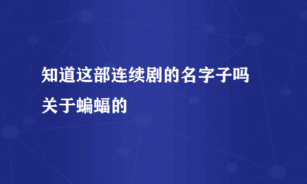 知道这部连续剧的名字子吗 关于蝙蝠的