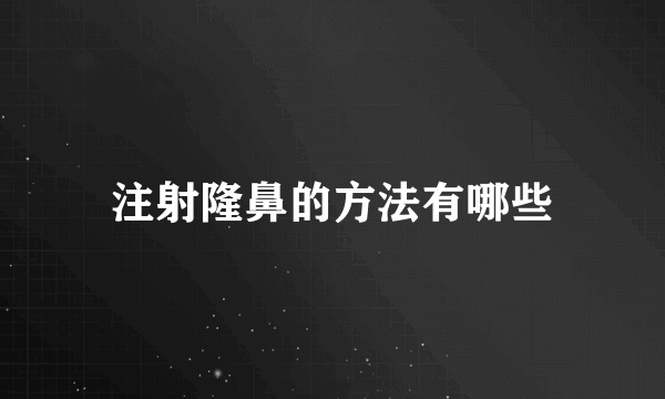 注射隆鼻的方法有哪些