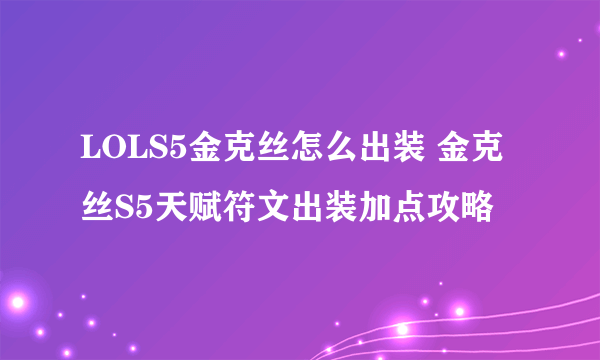 LOLS5金克丝怎么出装 金克丝S5天赋符文出装加点攻略