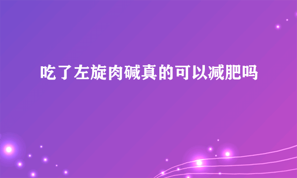 吃了左旋肉碱真的可以减肥吗