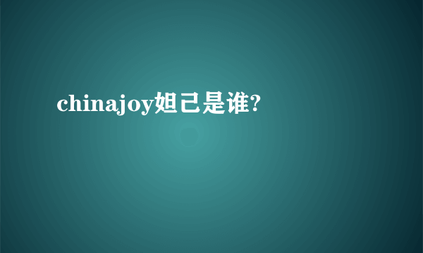 chinajoy妲己是谁?