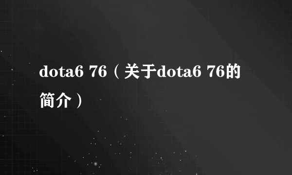 dota6 76（关于dota6 76的简介）