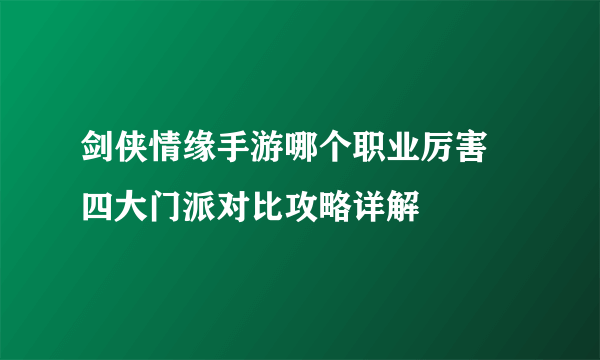 剑侠情缘手游哪个职业厉害 四大门派对比攻略详解