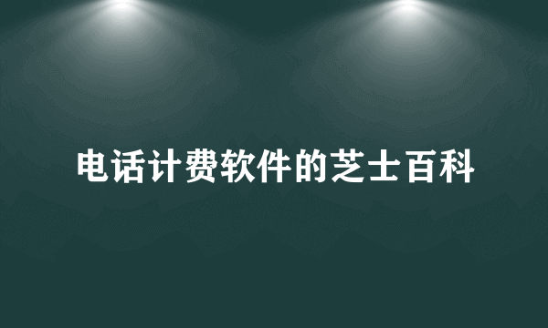 电话计费软件的芝士百科