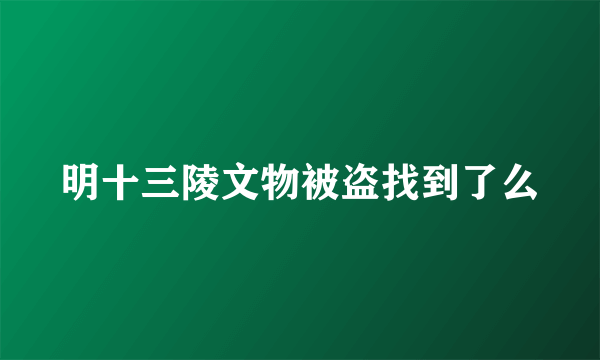 明十三陵文物被盗找到了么