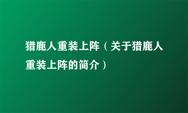 猎鹿人重装上阵（关于猎鹿人重装上阵的简介）