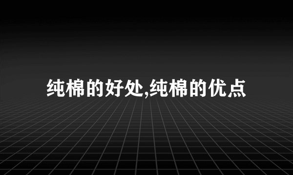 纯棉的好处,纯棉的优点