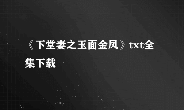 《下堂妻之玉面金凤》txt全集下载