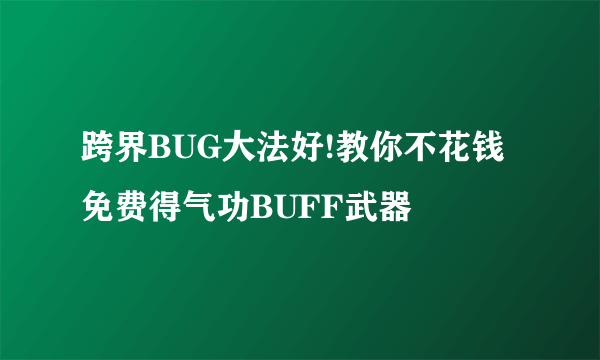 跨界BUG大法好!教你不花钱免费得气功BUFF武器