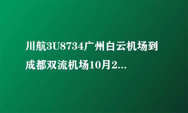 川航3U8734广州白云机场到成都双流机场10月2日17:25起飞、什么时间到？