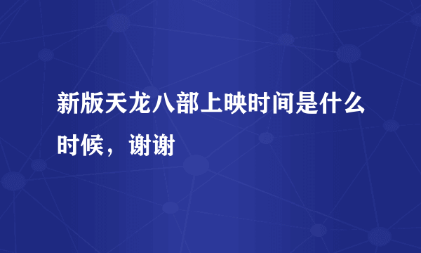 新版天龙八部上映时间是什么时候，谢谢