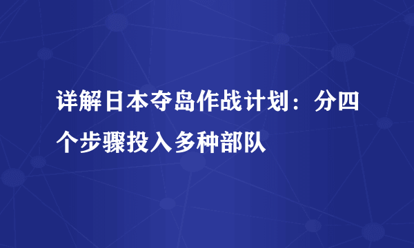 详解日本夺岛作战计划：分四个步骤投入多种部队