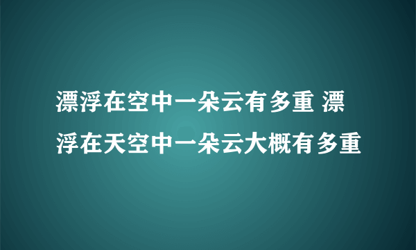 漂浮在空中一朵云有多重 漂浮在天空中一朵云大概有多重