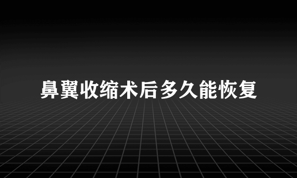 鼻翼收缩术后多久能恢复