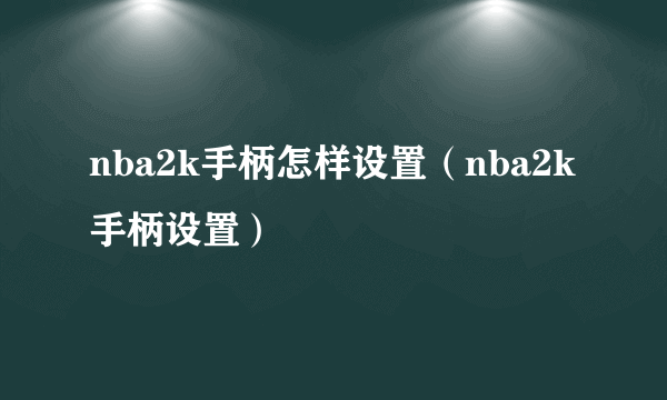 nba2k手柄怎样设置（nba2k手柄设置）