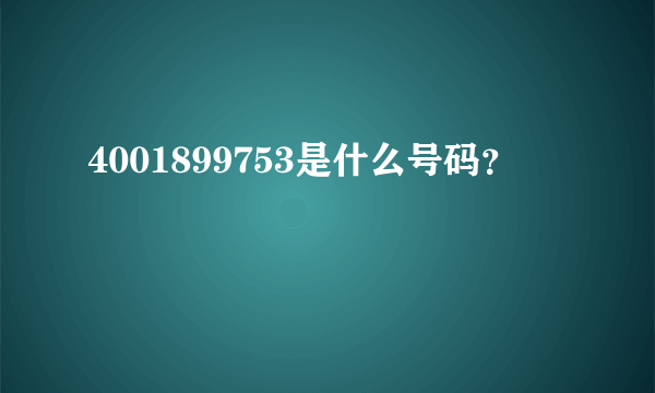 4001899753是什么号码？