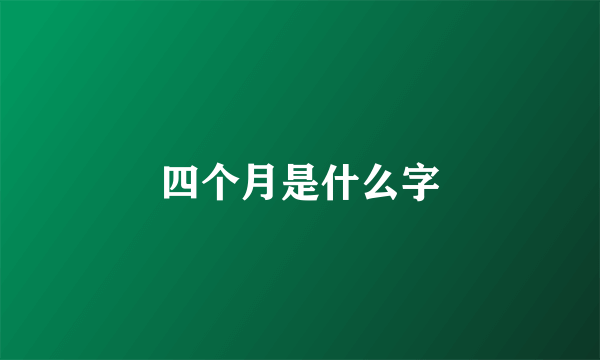 四个月是什么字