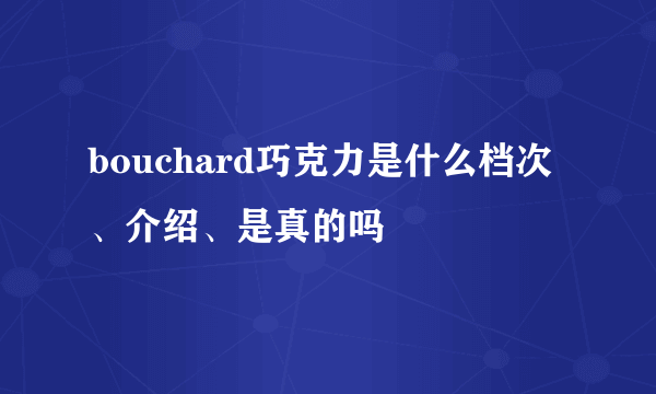 bouchard巧克力是什么档次、介绍、是真的吗