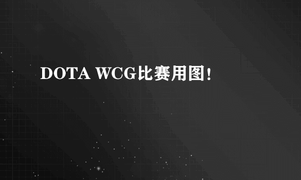 DOTA WCG比赛用图！