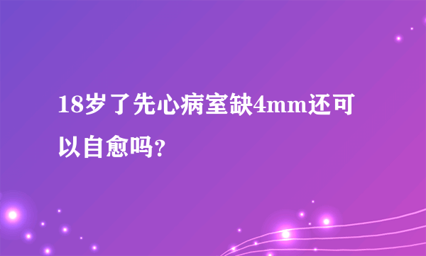 18岁了先心病室缺4mm还可以自愈吗？