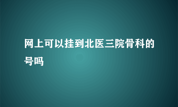 网上可以挂到北医三院骨科的号吗