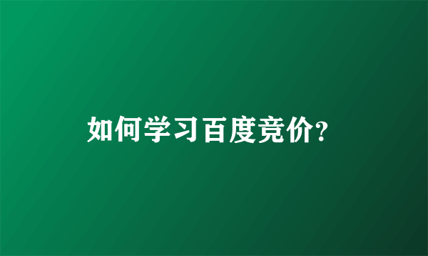 如何学习百度竞价？