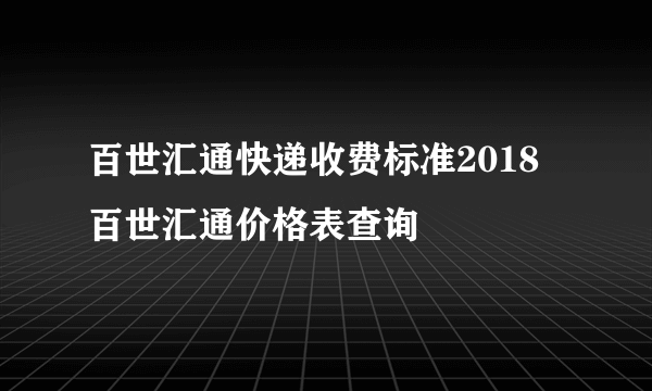 百世汇通快递收费标准2018 百世汇通价格表查询