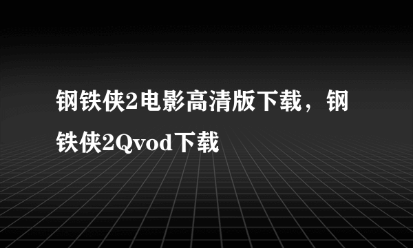 钢铁侠2电影高清版下载，钢铁侠2Qvod下载