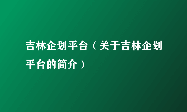 吉林企划平台（关于吉林企划平台的简介）