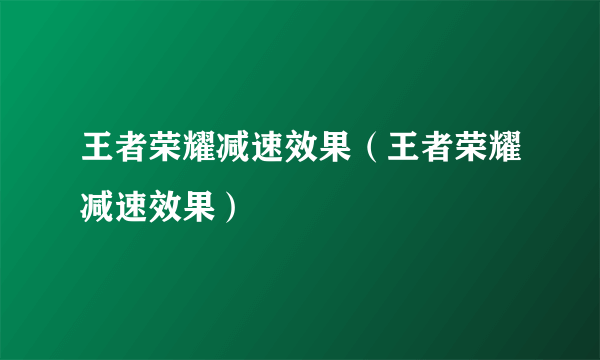 王者荣耀减速效果（王者荣耀减速效果）