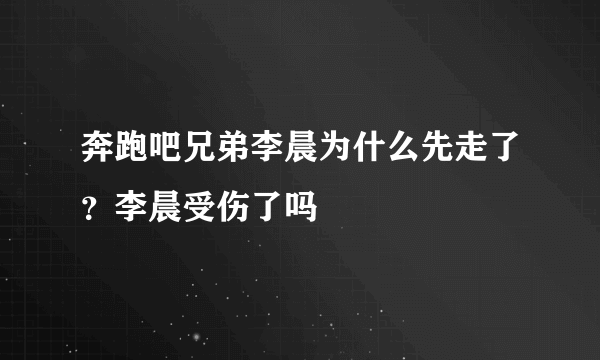 奔跑吧兄弟李晨为什么先走了？李晨受伤了吗