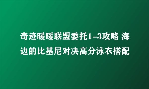 奇迹暖暖联盟委托1-3攻略 海边的比基尼对决高分泳衣搭配