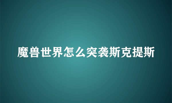 魔兽世界怎么突袭斯克提斯